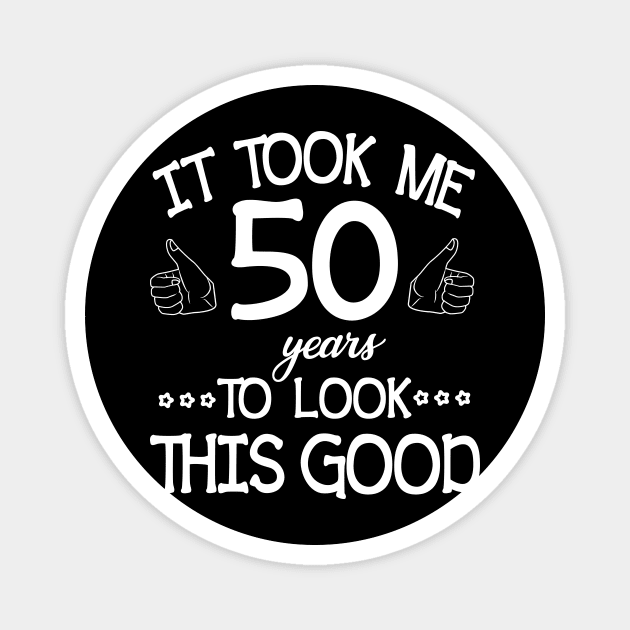 Happy Birthday To Me You Dad Mom Son Daughter Was Born In 1970 It Took Me 50 Years To Look This Good Magnet by bakhanh123